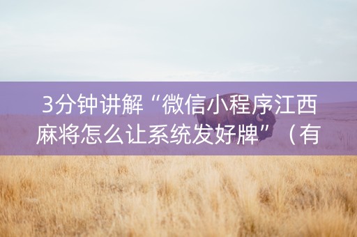 3分钟讲解“微信小程序江西麻将怎么让系统发好牌”（有什么诀窍)