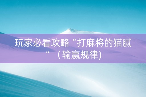 玩家必看攻略“打麻将的猫腻”（输赢规律)