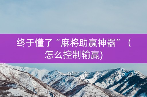 终于懂了“麻将助赢神器”（怎么控制输赢)