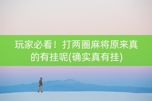 玩家必看！打两圈麻将原来真的有挂呢(确实真有挂)