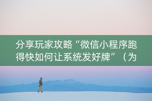 分享玩家攻略“微信小程序跑得快如何让系统发好牌”（为什么有人一直赢)