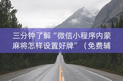 三分钟了解“微信小程序内蒙麻将怎样设置好牌”（免费辅助)