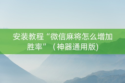 安装教程“微信麻将怎么增加胜率”（神器通用版)