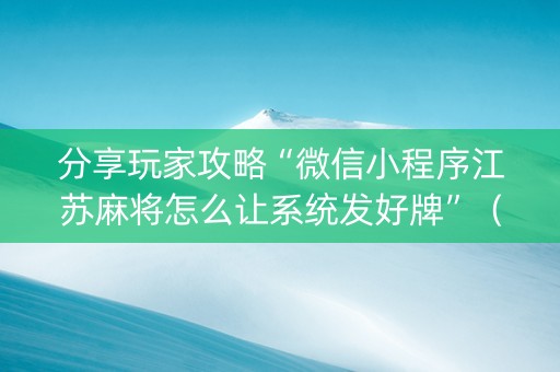 分享玩家攻略“微信小程序江苏麻将怎么让系统发好牌”（规律确实有挂)