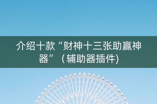 介绍十款“财神十三张助赢神器”（辅助器插件)
