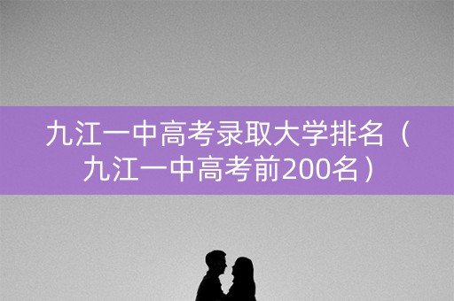 九江一中高考录取大学排名（九江一中高考前200名）