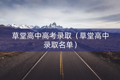 草堂高中高考录取（草堂高中录取名单）