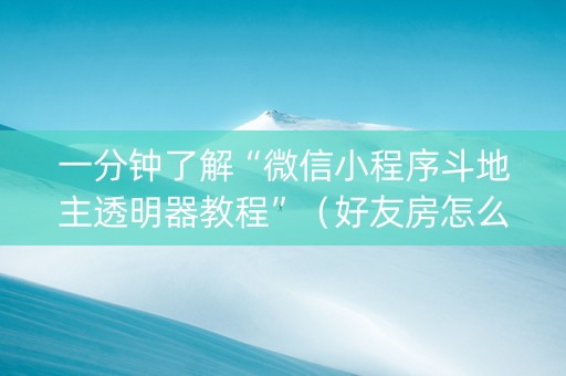 一分钟了解“微信小程序斗地主透明器教程”（好友房怎么才能赢)