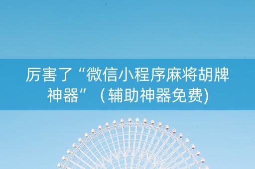 厉害了“微信小程序麻将胡牌神器”（辅助神器免费)