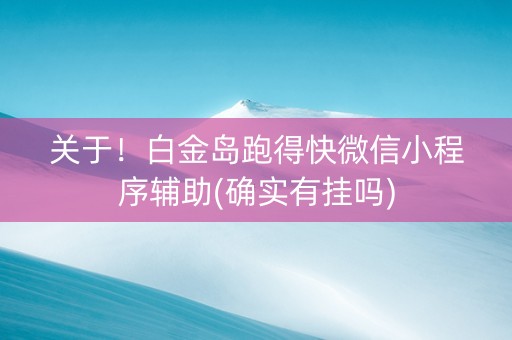 关于！白金岛跑得快微信小程序辅助(确实有挂吗)