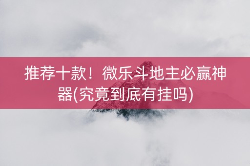 推荐十款！微乐斗地主必赢神器(究竟到底有挂吗)