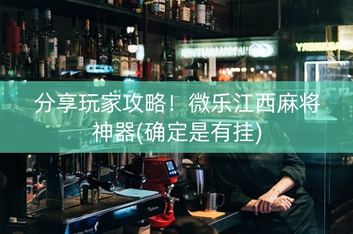 分享玩家攻略！微乐江西麻将神器(确定是有挂)