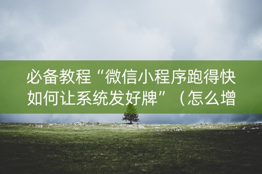 必备教程“微信小程序跑得快如何让系统发好牌”（怎么增加胜率)
