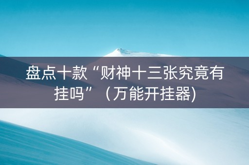 盘点十款“财神十三张究竟有挂吗”（万能开挂器)