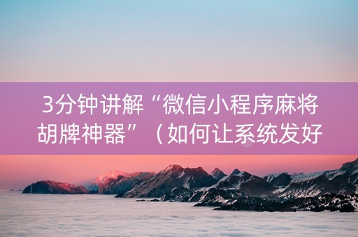 3分钟讲解“微信小程序麻将胡牌神器”（如何让系统发好牌)