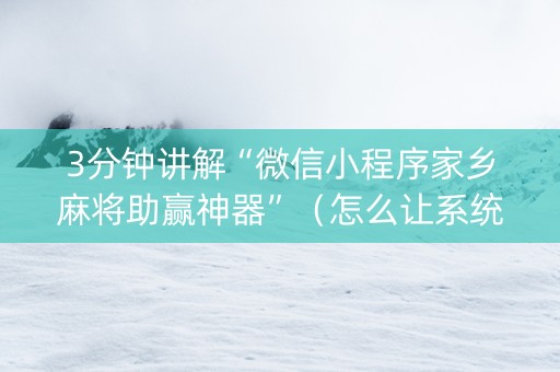 3分钟讲解“微信小程序家乡麻将助赢神器”（怎么让系统给自己好牌)