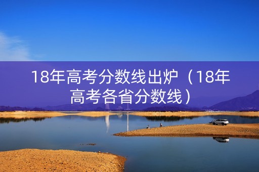 18年高考分数线出炉（18年高考各省分数线）