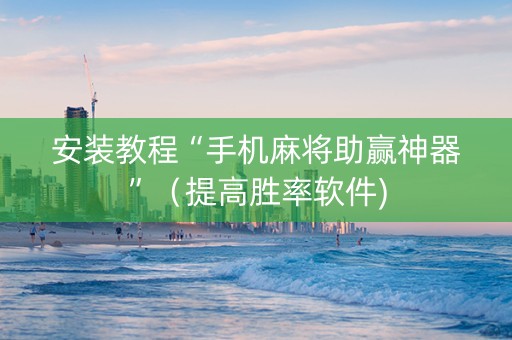 安装教程“手机麻将助赢神器”（提高胜率软件)