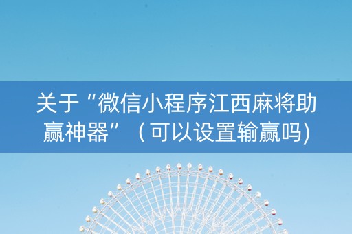 关于“微信小程序江西麻将助赢神器”（可以设置输赢吗)