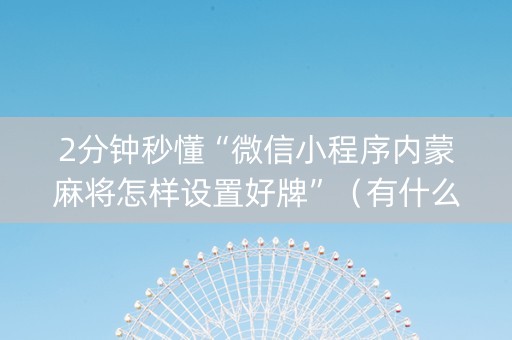 2分钟秒懂“微信小程序内蒙麻将怎样设置好牌”（有什么诀窍)