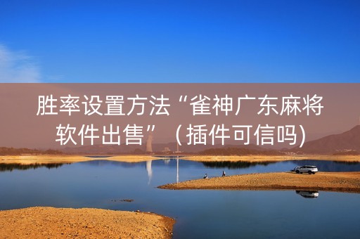 胜率设置方法“雀神广东麻将软件出售”（插件可信吗)