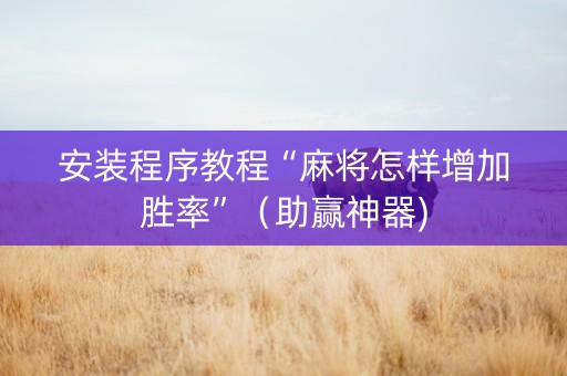 安装程序教程“麻将怎样增加胜率”（助赢神器)