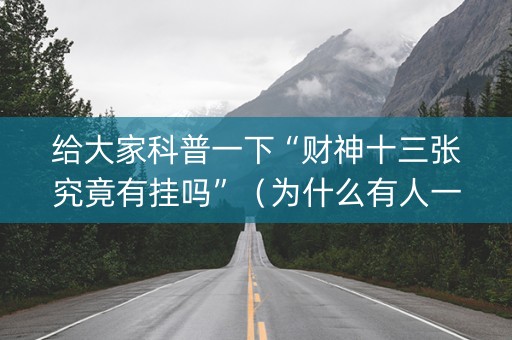 给大家科普一下“财神十三张究竟有挂吗”（为什么有人一直赢)