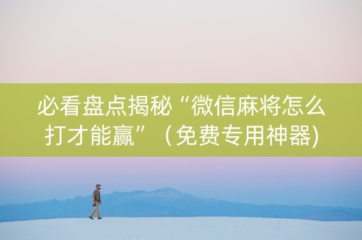 必看盘点揭秘“微信麻将怎么打才能赢”（免费专用神器)