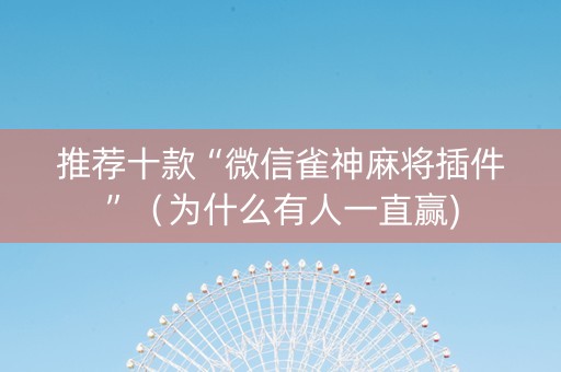 推荐十款“微信雀神麻将插件”（为什么有人一直赢)