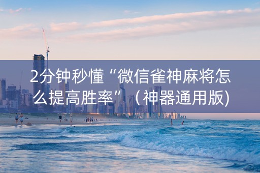 2分钟秒懂“微信雀神麻将怎么提高胜率”（神器通用版)