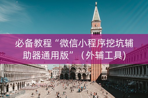 必备教程“微信小程序挖坑辅助器通用版”（外辅工具)