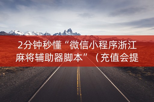2分钟秒懂“微信小程序浙江麻将辅助器脚本”（充值会提高胜率么)