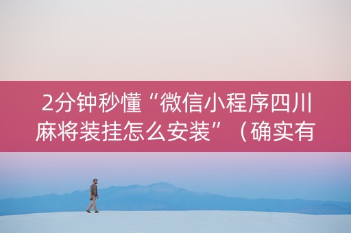 2分钟秒懂“微信小程序四川麻将装挂怎么安装”（确实有插件吗)