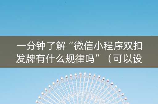 一分钟了解“微信小程序双扣发牌有什么规律吗”（可以设置输赢吗)