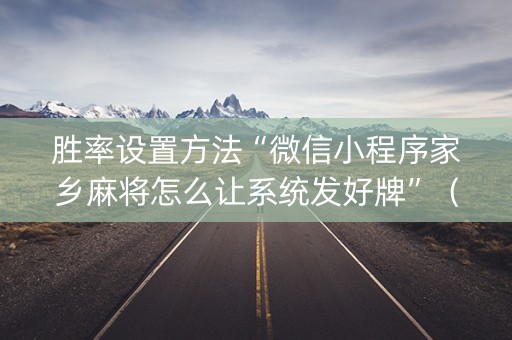 胜率设置方法“微信小程序家乡麻将怎么让系统发好牌”（攻略插件)