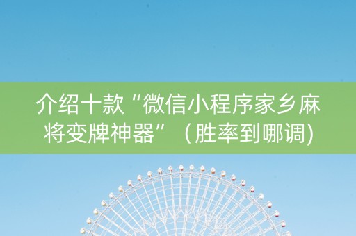 介绍十款“微信小程序家乡麻将变牌神器”（胜率到哪调)