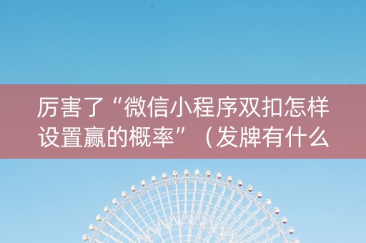 厉害了“微信小程序双扣怎样设置赢的概率”（发牌有什么规律吗)