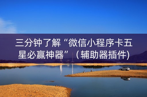 三分钟了解“微信小程序卡五星必赢神器”（辅助器插件)