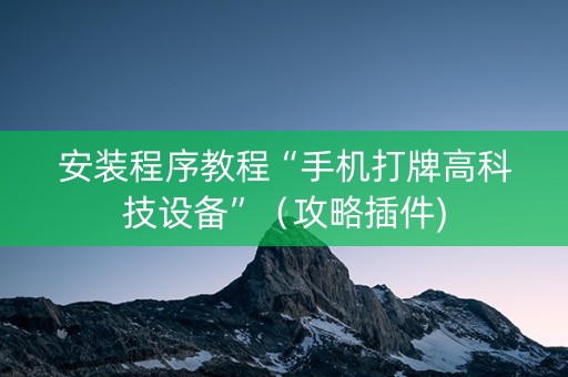 安装程序教程“手机打牌高科技设备”（攻略插件)