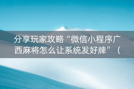 分享玩家攻略“微信小程序广西麻将怎么让系统发好牌”（辅助器下载)