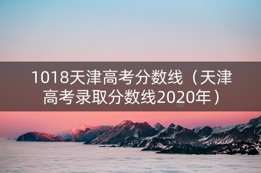 1018天津高考分数线（天津高考录取分数线2020年）