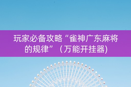 玩家必备攻略“雀神广东麻将的规律”（万能开挂器)
