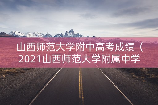 山西师范大学附中高考成绩（2021山西师范大学附属中学高三理科数学5月）