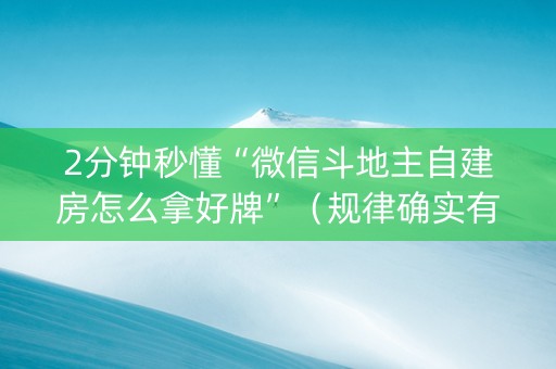 2分钟秒懂“微信斗地主自建房怎么拿好牌”（规律确实有挂)