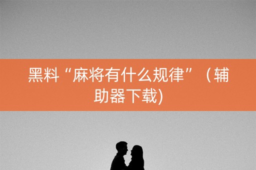 黑料“麻将有什么规律”（辅助器下载)