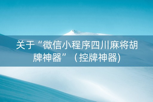 关于“微信小程序四川麻将胡牌神器”（控牌神器)