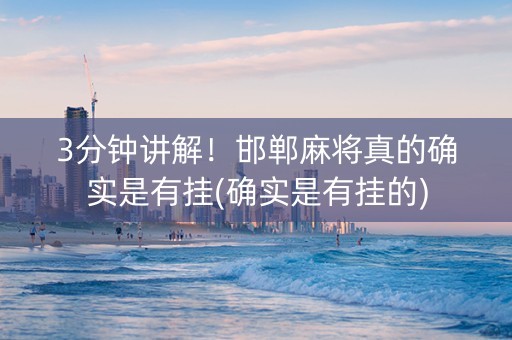 3分钟讲解！邯郸麻将真的确实是有挂(确实是有挂的)