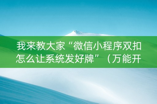 我来教大家“微信小程序双扣怎么让系统发好牌”（万能开挂器)