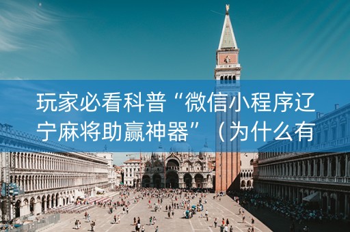 玩家必看科普“微信小程序辽宁麻将助赢神器”（为什么有人一直赢)
