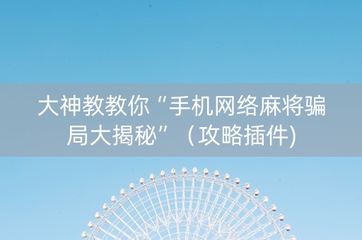 大神教教你“手机网络麻将骗局大揭秘”（攻略插件)